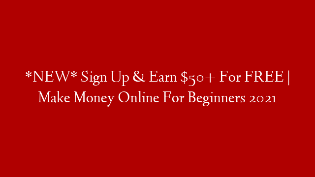 *NEW* Sign Up & Earn $50+ For FREE | Make Money Online For Beginners 2021 post thumbnail image