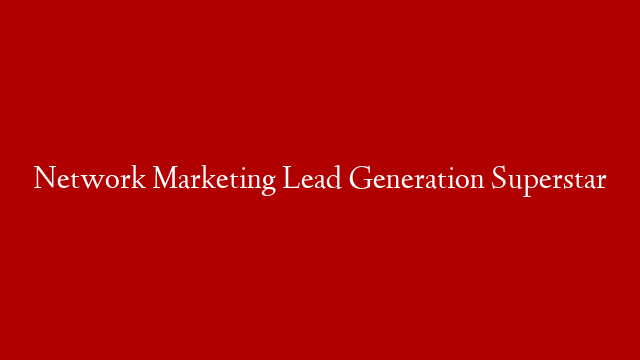 Network Marketing Lead Generation Superstar