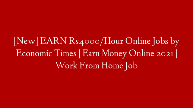 [New] EARN Rs4000/Hour Online Jobs by Economic Times | Earn Money Online 2021 | Work From Home Job