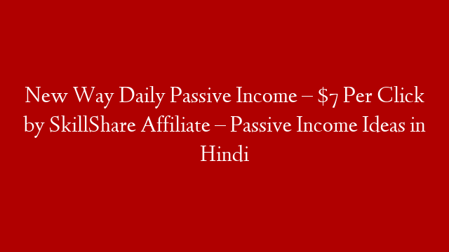 New Way Daily Passive Income – $7 Per Click by SkillShare Affiliate – Passive Income Ideas in Hindi