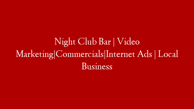 Night Club Bar | Video Marketing|Commercials|Internet Ads | Local Business