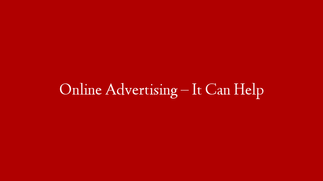 Online Advertising – It Can Help