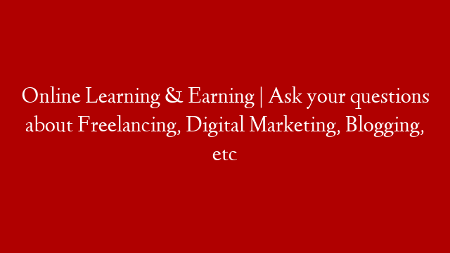 Online Learning & Earning | Ask your questions about Freelancing, Digital Marketing, Blogging, etc post thumbnail image