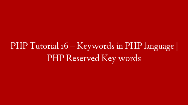 PHP Tutorial 16 – Keywords in PHP language | PHP Reserved Key words