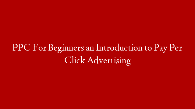 PPC For Beginners an Introduction to Pay Per Click Advertising post thumbnail image