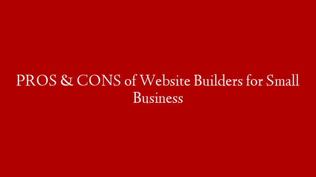 PROS & CONS of Website Builders for Small Business post thumbnail image