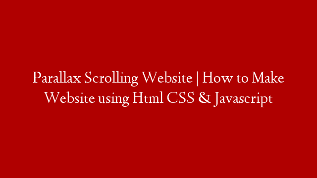 Parallax Scrolling Website | How to Make Website using Html CSS & Javascript