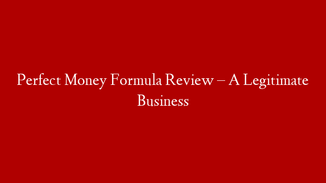 Perfect Money Formula Review – A Legitimate Business