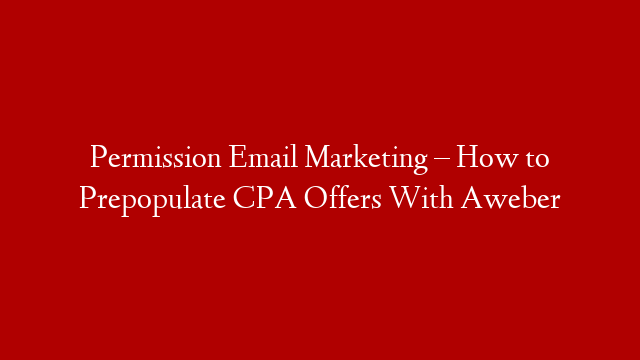 Permission Email Marketing – How to Prepopulate CPA Offers With Aweber post thumbnail image