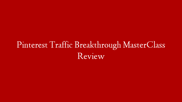 Pinterest Traffic Breakthrough MasterClass Review