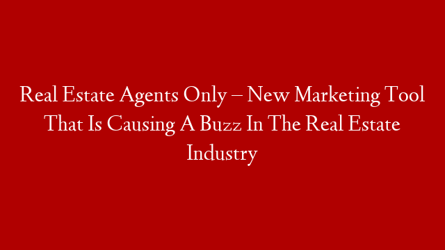 Real Estate Agents Only – New Marketing Tool That Is Causing A Buzz In The Real Estate Industry post thumbnail image