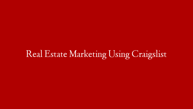 Real Estate Marketing Using Craigslist