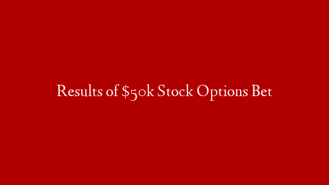 Results of $50k Stock Options Bet