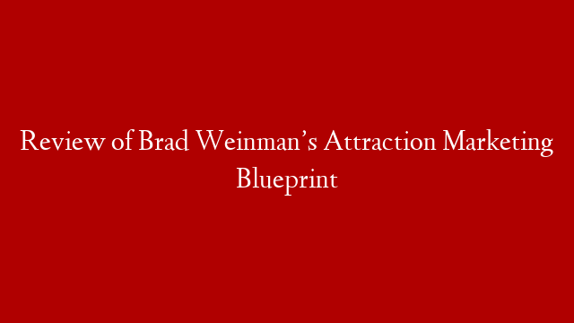 Review of Brad Weinman’s Attraction Marketing Blueprint