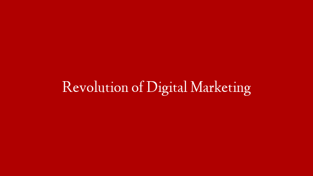Revolution of Digital Marketing