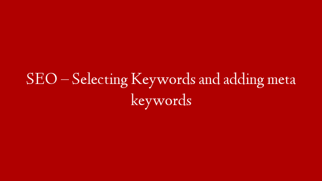 SEO – Selecting Keywords and adding meta keywords