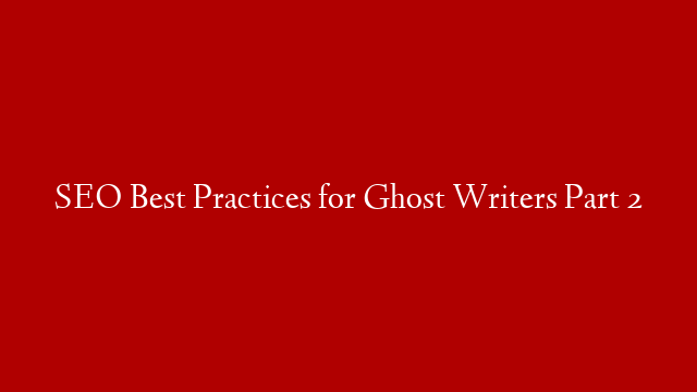 SEO Best Practices for Ghost Writers Part 2 post thumbnail image