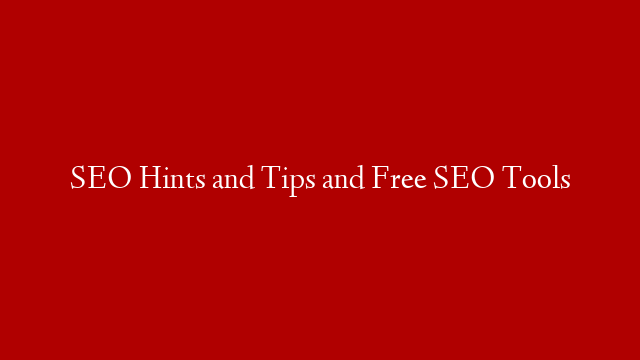 SEO Hints and Tips and Free SEO Tools