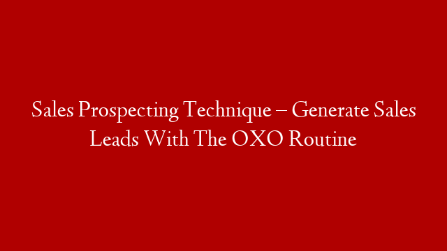 Sales Prospecting Technique – Generate Sales Leads With The OXO Routine post thumbnail image