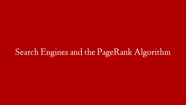 Search Engines and the PageRank Algorithm