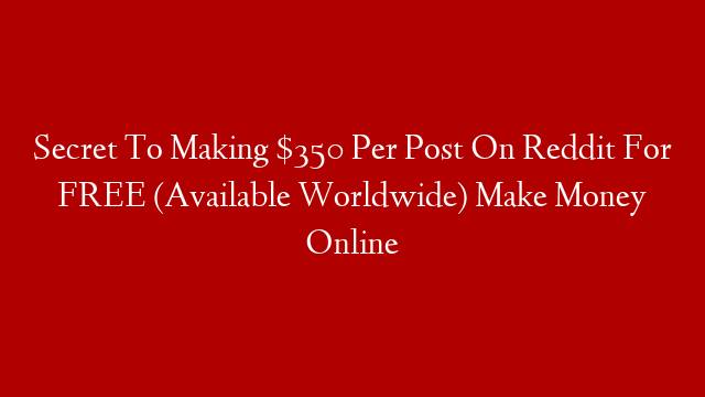 Secret To Making $350 Per Post On Reddit For FREE (Available Worldwide) Make Money Online