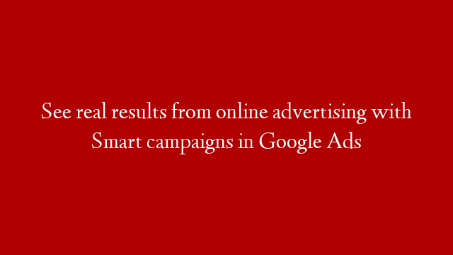 See real results from online advertising with Smart campaigns in Google Ads