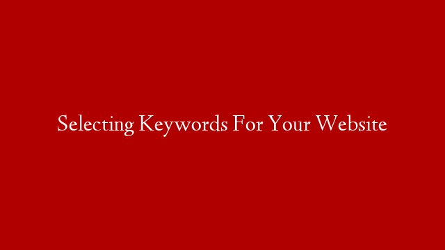 Selecting Keywords For Your Website