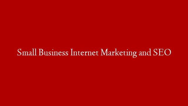 Small Business Internet Marketing and SEO