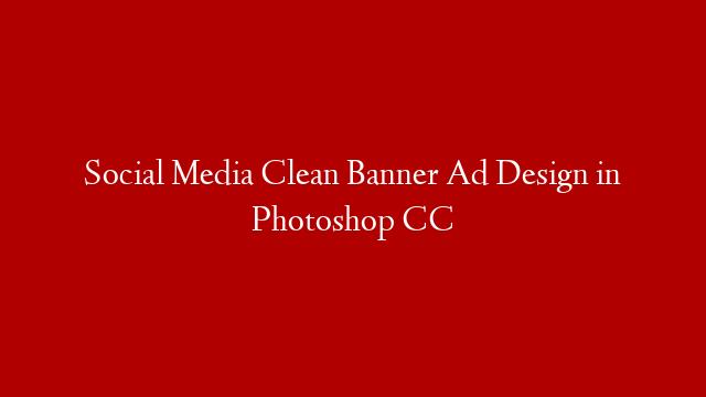 Social Media Clean Banner Ad Design in Photoshop CC