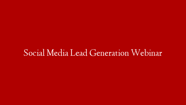 Social Media Lead Generation Webinar