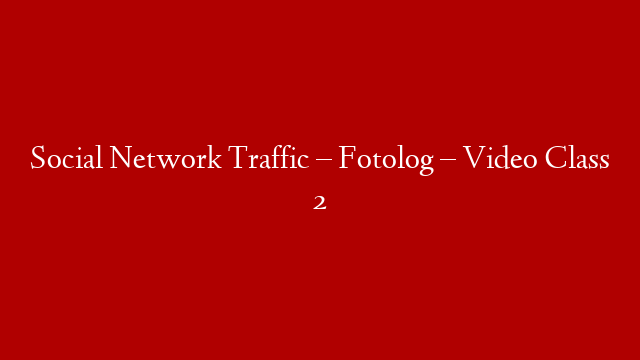 Social Network Traffic – Fotolog – Video Class 2