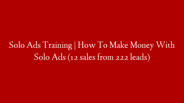 Solo Ads Training | How To Make Money With Solo Ads (12 sales from 222 leads)