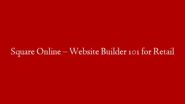 Square Online – Website Builder 101 for Retail post thumbnail image