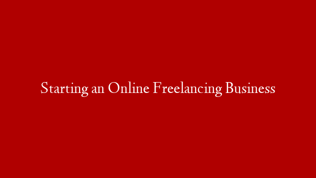 Starting an Online Freelancing Business