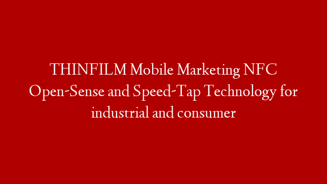 THINFILM Mobile Marketing NFC Open-Sense and Speed-Tap Technology for industrial and consumer