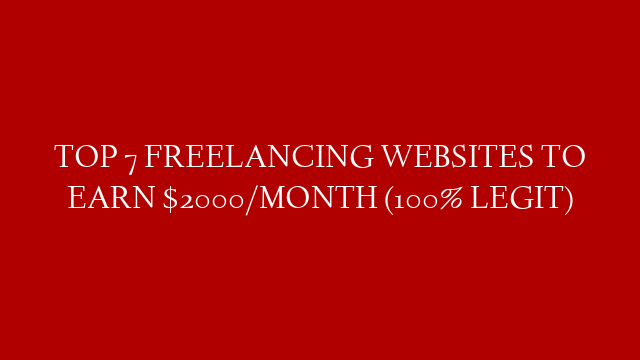 TOP 7 FREELANCING WEBSITES TO EARN $2000/MONTH (100% LEGIT)