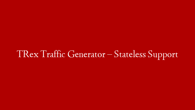 TRex Traffic Generator – Stateless Support