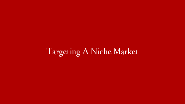 Targeting A Niche Market