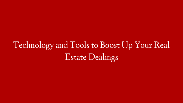 Technology and Tools to Boost Up Your Real Estate Dealings post thumbnail image