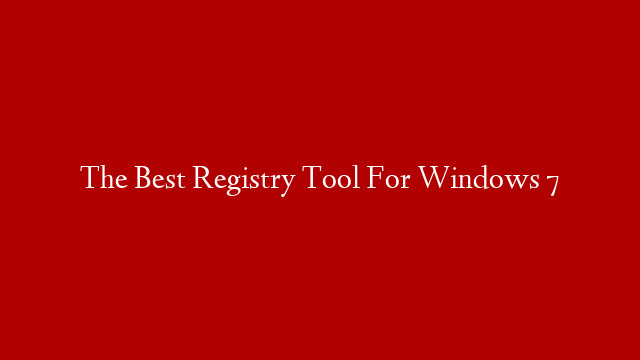 The Best Registry Tool For Windows 7 post thumbnail image