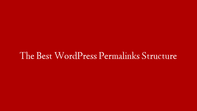 The Best WordPress Permalinks Structure