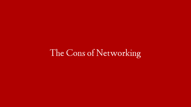 The Cons of Networking post thumbnail image