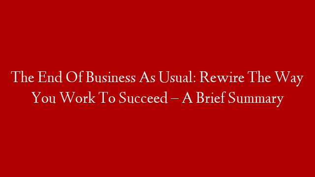 The End Of Business As Usual: Rewire The Way You Work To Succeed – A Brief Summary post thumbnail image