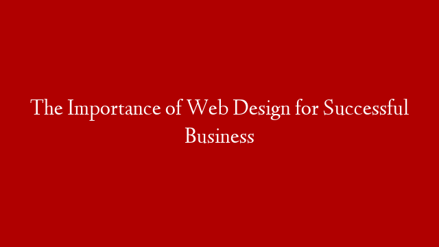 The Importance of Web Design for Successful Business