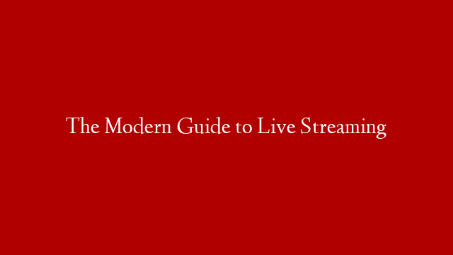 The Modern Guide to Live Streaming post thumbnail image