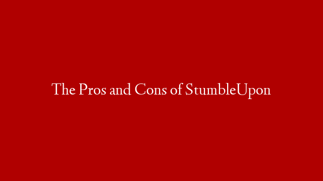 The Pros and Cons of StumbleUpon