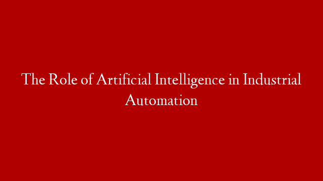 The Role of Artificial Intelligence in Industrial Automation post thumbnail image