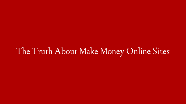 The Truth About Make Money Online Sites post thumbnail image