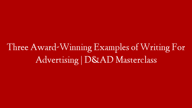 Three Award-Winning Examples of Writing For Advertising | D&AD Masterclass