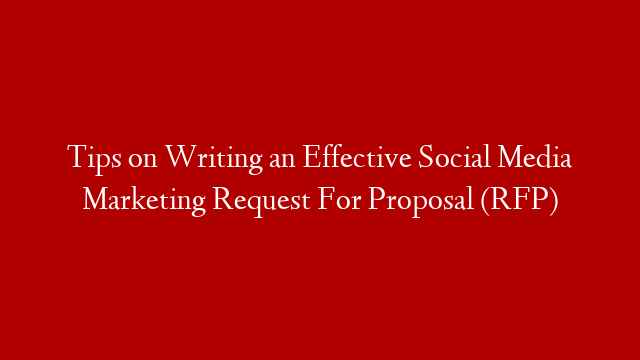 Tips on Writing an Effective Social Media Marketing Request For Proposal (RFP)